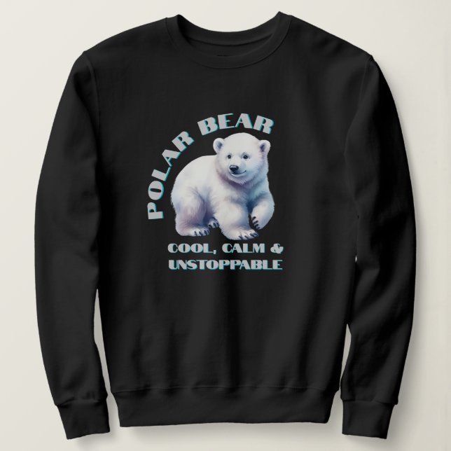 Polar Bear Cool Calm & Unstoppable Sweatshirt (Design Front)