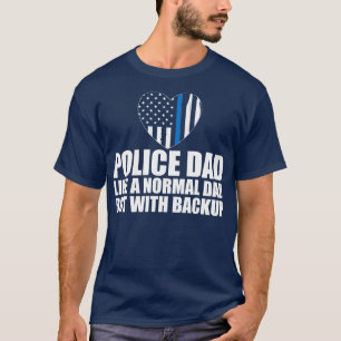 Police dad like a normal dad but with backup w T-Shirt