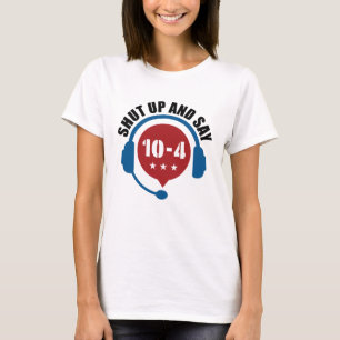Police Emergency Dispatch Shut Up and Say 10-4 T-Shirt