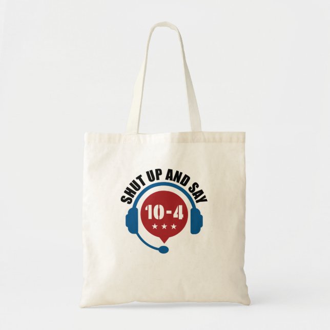 Police Emergency Dispatch Shut Up and Say 10-4 Tote Bag (Front)