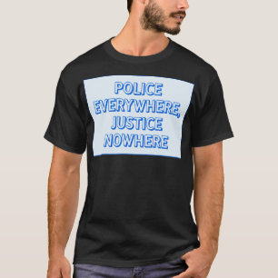 Police Everywhere Justice Nowhere T-Shirt