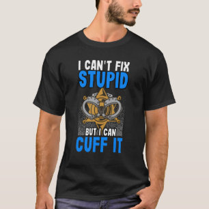Police Officer Badge I Cant Fix Stupid But I Can C T-Shirt