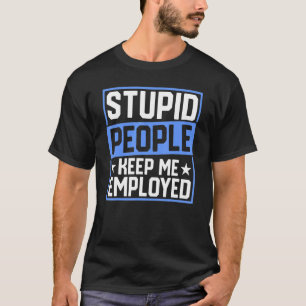 Police Officer Badge Stupid People Keep Me Employe T-Shirt