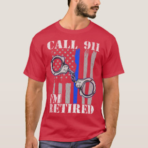 Police Officer Call 911 Im Retired Law Enforcement T-Shirt