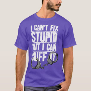 Police Officer Gift I Cant Fix Stupid But I Can Cu T-Shirt