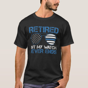 Police Officer Retired But My Watch Never Ends T-Shirt