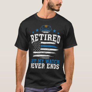Police Officer Retired But My Watch Never Ends T-Shirt