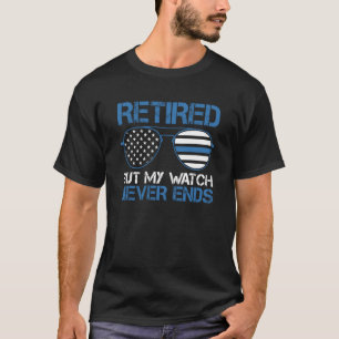 Police Officer Retired But My Watch Never Ends T-Shirt