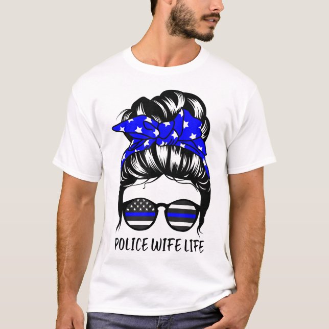 Police Wife Life Messy Bun Hair Funny Police Wife T-Shirt (Front)