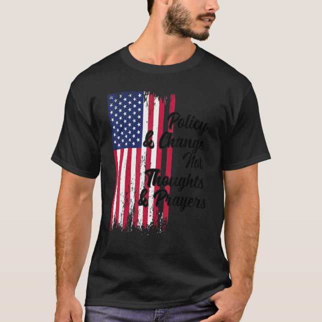 Policy And Change Not Thoughts And Prayers 6 T-Shirt (Front)