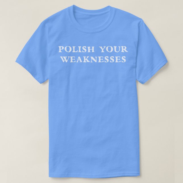 Polish your weaknesses 1 T-Shirt (Design Front)