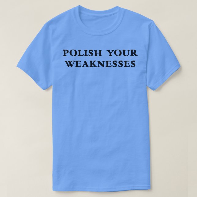 Polish your weaknesses 3 T-Shirt (Design Front)