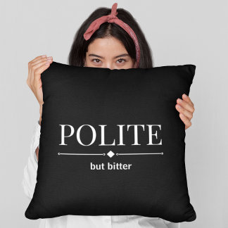 Polite But Bitter Sarcastic  Cushion