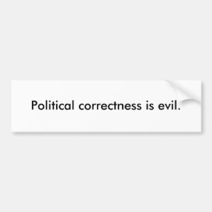 Political correctness is evil. bumper sticker
