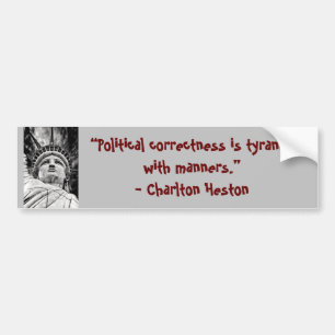 “Political correctness is tyranny with manners.” Bumper Sticker