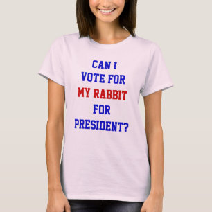 Political Funny Vote For My Rabbit President Quote T-Shirt