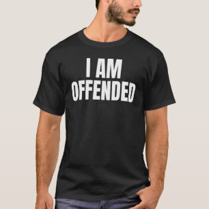 Political Im Offended Angry Cool Dry Humour T-Shirt
