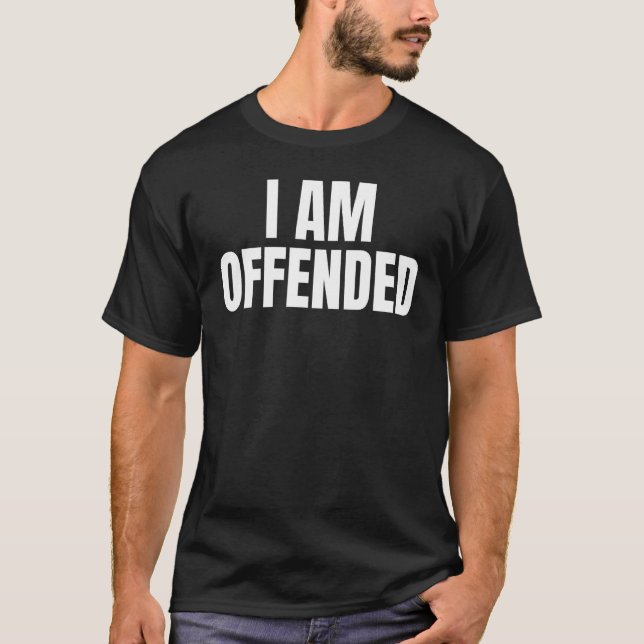 Political Im Offended Angry Cool Dry Humour T-Shirt (Front)