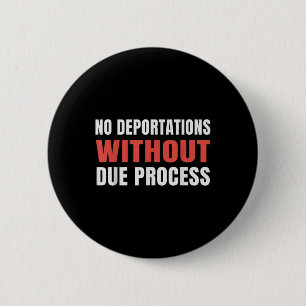 Political Protest No Deportations Without Due Proc 6 Cm Round Badge
