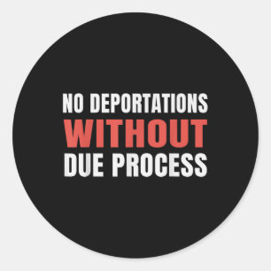 Political Protest No Deportations Without Due Proc Classic Round Sticker