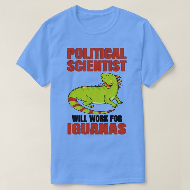 Political Scientist Will Work For Iguana T-Shirt (Design Front)