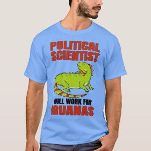 Political Scientist Will Work For Iguana T-Shirt
