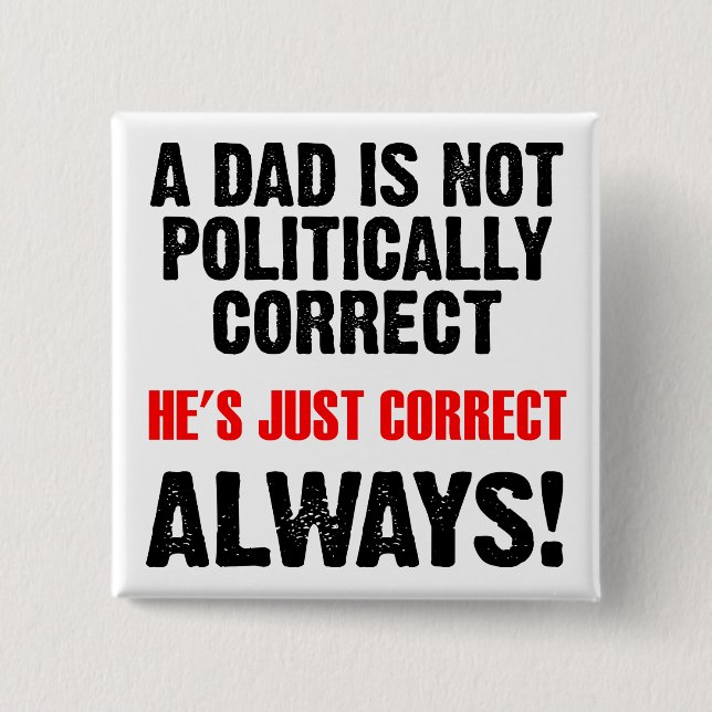 Politically Correct Dad Always Right Funny Button (Front)