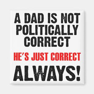 Politically Correct Dad Always Right Funny Magnet