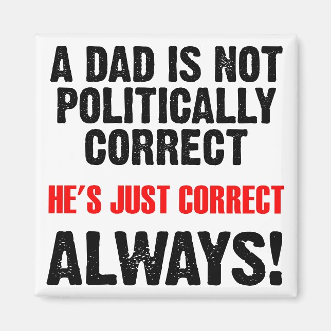 Politically Correct Dad Always Right Funny Magnet (Front)