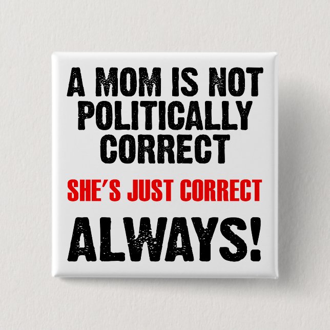 Politically Correct Mum Always Right Funny Button (Front)