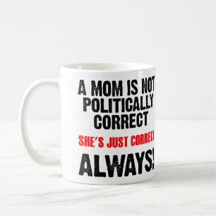 Politically Correct Mum Always Right Funny Mug