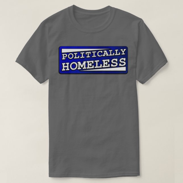 Politically Homeless T-Shirt (Design Front)