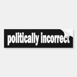 Politically Incorrect bumper sticker
