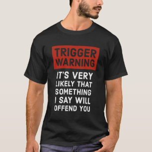 Politically Incorrect Gift Trigger Warning T-Shirt