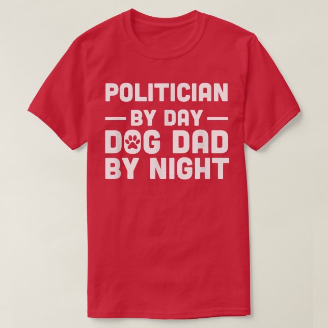 Politician By Day Dog Dad By Night T-Shirt (Design Front)