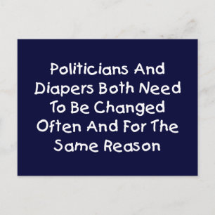 Politicians And Diapers Need To Be Changed Often Postcard