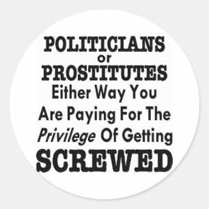 Politicians or Prostitutes You Pay To Get Screwed Classic Round Sticker