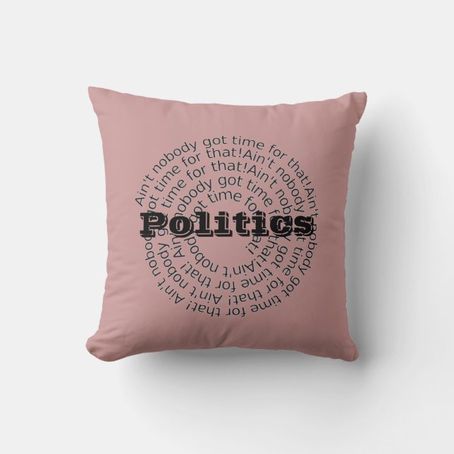Politics Ain't Nobody Got Time For That Customised Cushion (Front)