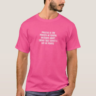 Politics Is The Process Of Making Decisions About T-Shirt