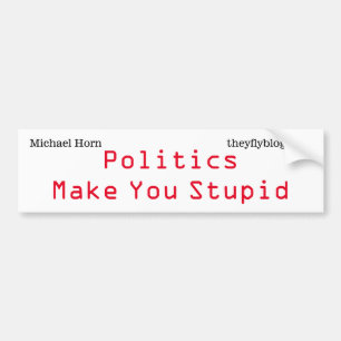 Politics Make You Stupid Bumper Sticker