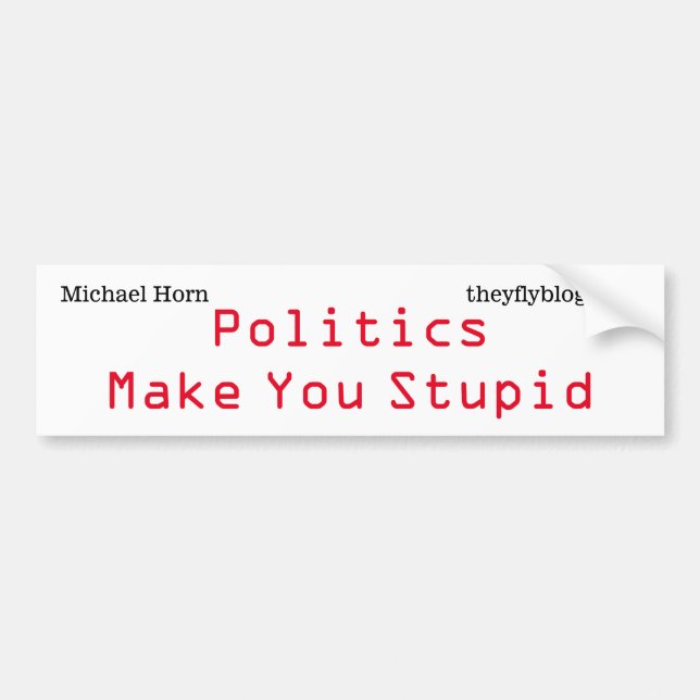 Politics Make You Stupid  Bumper Sticker (Front)