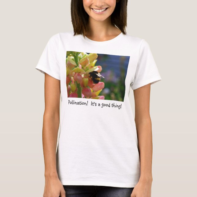 Pollination!  It's a good thing! T-shirt (Front)
