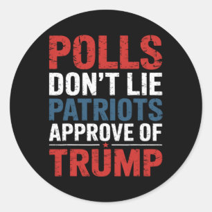 Polls Don’t Lie Patriots Approve Of Trump  Classic Round Sticker