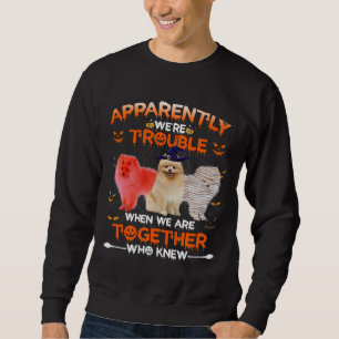 Pomeranian Apparently We Are Trouble Halloween Sweatshirt