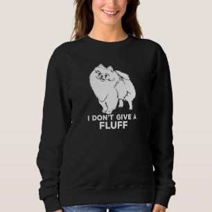 Pomeranian I Don't Give A Fluff Sweatshirt