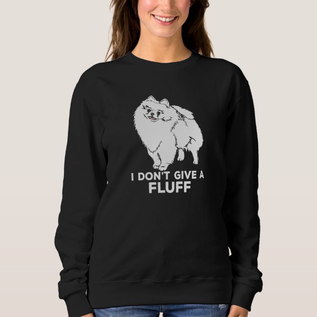 Pomeranian  I Don't Give A Fluff Sweatshirt (Front)