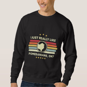 Pomeranian I Just Really Like Pomeranians Ok Grap Sweatshirt
