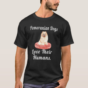Pomeranian Owner Pomeranian Dogs Love Their Humans T-Shirt