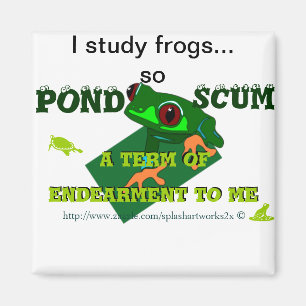 Pond Scum is a form of Endearment to me! Magnet