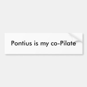 Pontius is my co-Pilate Bumper Sticker
